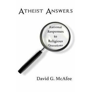 Atheist Answers: Rational Responses to Religious Questions, Paperback - David G. McAfee imagine