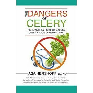 The Dangers of Celery: The Toxicity & Risks of Excess Celery Juice Consumption, Paperback - Asa Hershoff Nd imagine