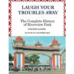 Laugh Your Troubles Away - The Complete History of Riverview Park, Paperback - Derek Gee imagine