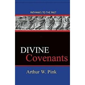 Divine Covenants: Pathways To The Past, Paperback - Arthur W. Pink imagine