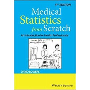 Medical Statistics from Scratch: An Introduction for Health Professionals, Paperback - David Bowers imagine