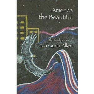 America the Beautiful: Last Poems, Paperback - Paula Gunn Allen imagine