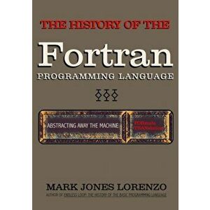Abstracting Away the Machine: The History of the FORTRAN Programming Language (FORmula TRANslation), Paperback - Mark Jones Lorenzo imagine