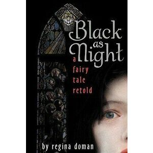 Black as Night: A Fairy Tale Retold, Hardcover - Regina Doman imagine