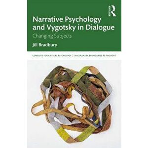 Narrative Psychology and Vygotsky in Dialogue: Changing Subjects, Paperback - Jill Bradbury imagine