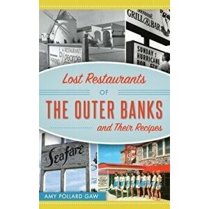Lost Restaurants of the Outer Banks and Their Recipes, Hardcover - Amy Pollard Gaw imagine