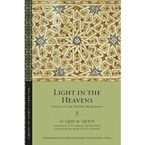 Light in the Heavens: Sayings of the Prophet Muhammad, Paperback - Al-Qadi Al-Quda'i imagine