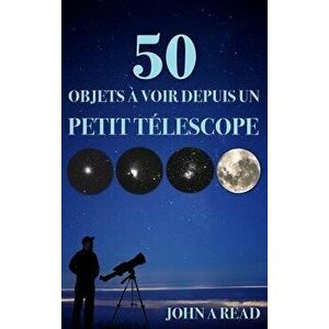 50 Objets Voir Depuis Un Petit Tlescope, Hardcover - John Read imagine