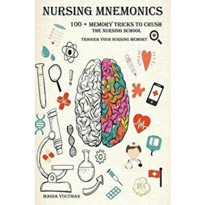 Nursing Mnemonics: 100 + Memory Tricks to Crush the Nursing School & Trigger Your Nursing Memory, Paperback - Maria Youtman imagine