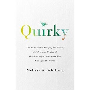 Quirky: The Remarkable Story of the Traits, Foibles, and Genius of Breakthrough Innovators Who Changed the World, Paperback - Melissa A. Schilling imagine
