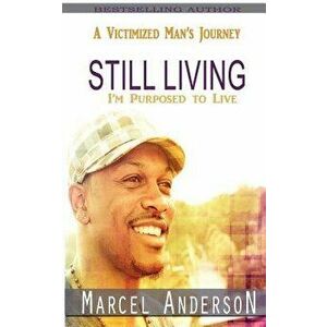 Still Living: A Victimized Man's Journey, Paperback - Marcel Anderson imagine
