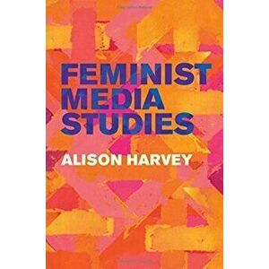 Feminist Media Studies, Paperback - Alison Harvey imagine