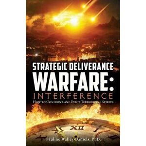 Strategic Deliverance Warfare: Interference, Paperback - Pauline Walley-Daniels Phd imagine