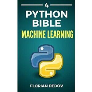The Python Bible Volume 4: Machine Learning (Neural Networks, Tensorflow, Sklearn, SVM), Paperback - Florian Dedov imagine