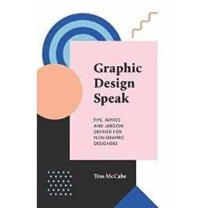 Graphic Design Speak: Tips, Advice and Jargon Defined for Non-Graphic Designers, Paperback - Tess McCabe imagine
