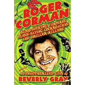 Roger Corman: Blood-Sucking Vampires, Flesh-Eating Cockroaches, and Driller Killers: 3rd edition, Paperback - Beverly Gray imagine