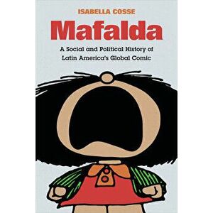 Mafalda: A Social and Political History of Latin America's Global Comic, Hardcover - Isabella Cosse imagine
