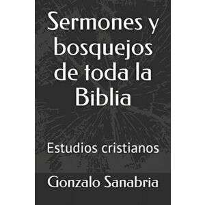 Sermones y bosquejos de toda la Biblia: Estudios cristianos, Paperback - Gonzalo Sanabria imagine