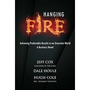 Hanging Fire: Achieving Predictable Results in an Uncertain World, Paperback - Dale Houle imagine