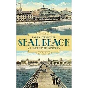 Seal Beach: A Brief History, Hardcover - Larry Strawther imagine