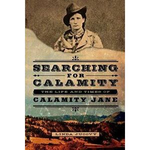 Searching for Calamity: The Life and Times of Calamity Jane, Paperback - Linda Jucovy imagine