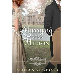 Marrying Miss Milton: A Regency Romance (Brides of Brighton Book 2), Paperback - Ashtyn Newbold imagine