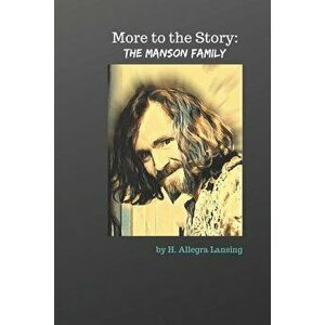 The Manson Family: More to the Story, Paperback - H. Allegra Lansing imagine