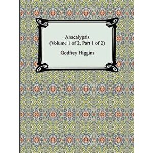 Anacalypsis (Volume 1 of 2, Part 1 of 2), Paperback - Godfrey Higgins imagine