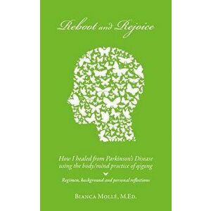 Reboot & Rejoice: How I Healed from Parkinson's Disease Using the Body/Mind Practice of Qigong: Regimen, Background, and Personal Reflec, Paperback - imagine