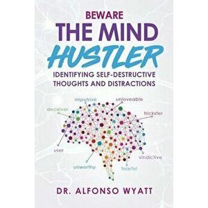 Beware The Mind Hustler: Identifying Self-Destructive Thoughts and Distractions, Paperback - Alfonso Wyatt imagine
