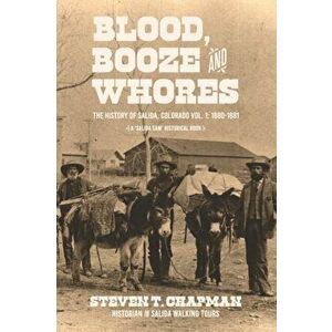 Blood, Booze and Whores: The History of Salida, Colorado, Paperback - Steven T. Chapman imagine