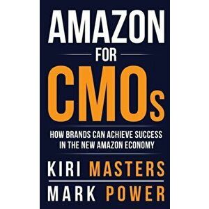 Amazon For CMOs: How Brands Can Achieve Success in the New Amazon Economy, Paperback - Kiri Masters imagine