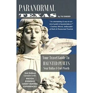 Paranormal Texas: Your Travel Guide to Haunted Places near Dallas & Fort Worth, (2nd Edition), Paperback - Tui Snider imagine