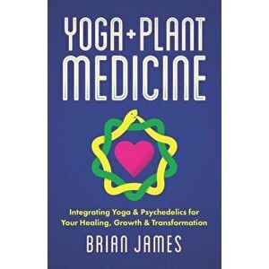 Yoga & Plant Medicine: Integrating Yoga & Psychedelics for Your Healing, Growth & Transformation, Paperback - Debbie Stapleton imagine
