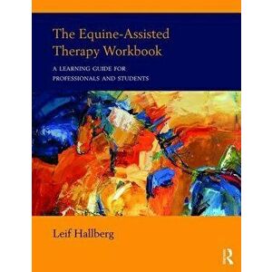 The Equine-Assisted Therapy Workbook: A Learning Guide for Professionals and Students, Paperback - Leif Hallberg imagine