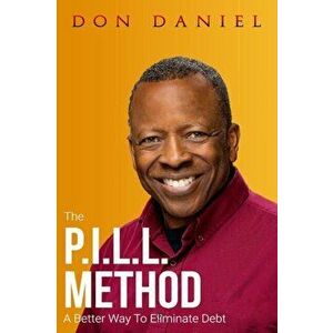 The P.I.L.L. Method: A Better Way To Eliminate Debt, Paperback - Don Daniel imagine
