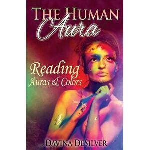 The Human Aura: Reading Auras & Colors, Paperback - Davina Desilver imagine