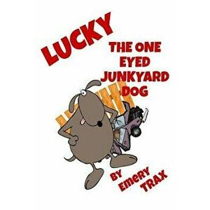 Lucky the One-Eyed Junkyard Dog: A Beginning Readers Chapter Book (Chapter Books for Kids, Age 8 and Up), Paperback - Emery Trax imagine