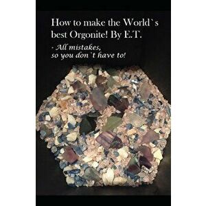 How to make the World`s best Orgonite: All mistakes, so you don`t have to!, Paperback - Thomas Eidsaa imagine