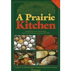 A Prairie Kitchen: Recipes, Poems and Colorful Stories from the Prairie Farmer Magazine, 1841-1900, Paperback - Rae Katherine Eighmey imagine