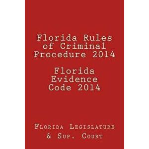 Florida Rules of Criminal Procedure 2014 Florida Evidence Code 2014, Paperback - Florida Legislature imagine