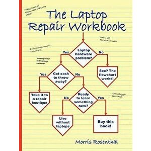 The Laptop Repair Workbook: An Introduction to Troubleshooting and Repairing Laptop Computers, Paperback - Morris Rosenthal imagine