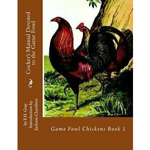 Cocker's Manual Devoted to the Game Fowl: Game Fowl Chickens Book 1, Paperback - Jackson Chambers imagine