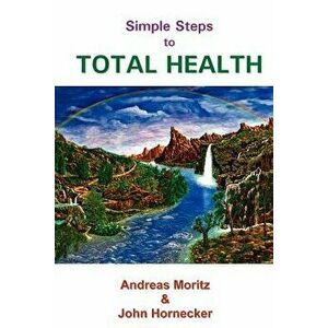 Simple Steps to Total Health, Paperback - Andreas Moritz imagine