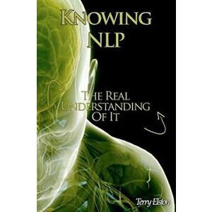 Knowing NLP: The Real Understanding of it, Paperback - Terry Elston imagine