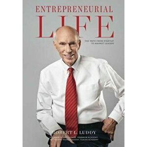 Entrepreneurial Life: The Path From Startup to Market Leader, Hardcover - Robert L. Luddy imagine