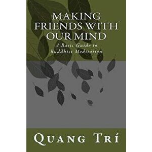 Making Friends With Our Mind: A Basic Guide to Buddhist Meditation, Paperback - Quang Tri imagine