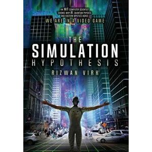 The Simulation Hypothesis: An MIT Computer Scientist Shows Why AI, Quantum Physics and Eastern Mystics All Agree We Are In A Video Game, Hardcover - R imagine