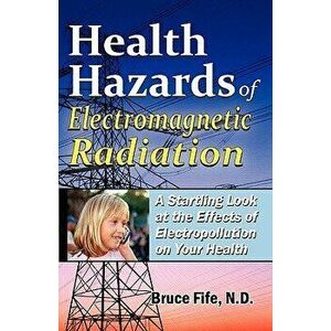 Health Hazards of Electromagnetic Radiation: A Startling Look at the Effects of Electropollution on Your Health, Paperback - Bruce Fife imagine