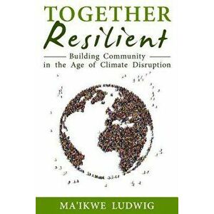 Together Resilient: Building Community in the Age of Climate Disruption, Paperback - Ma'ikwe Ludwig imagine